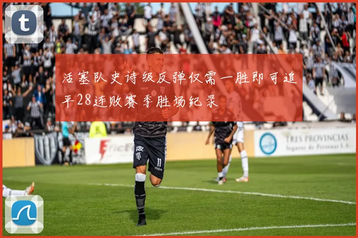 活塞队史诗级反弹仅需一胜即可追平28连败赛季胜场纪录