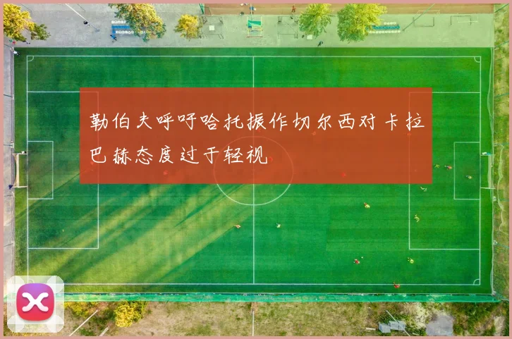 勒伯夫呼吁哈托振作切尔西对卡拉巴赫态度过于轻视