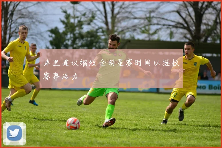 库里建议缩短全明星赛时间以拯救赛事活力