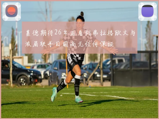 基德期待26年后看到弗拉格欧文与浓眉联手目前尚无任何保证