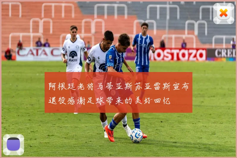 阿根廷老将马蒂亚斯苏亚雷斯宣布退役感谢足球带来的美好回忆