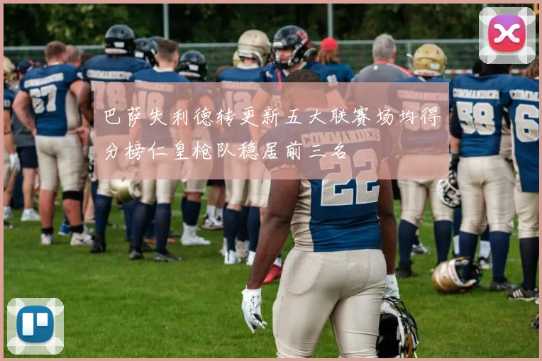 巴萨失利德转更新五大联赛场均得分榜仁皇枪队稳居前三名